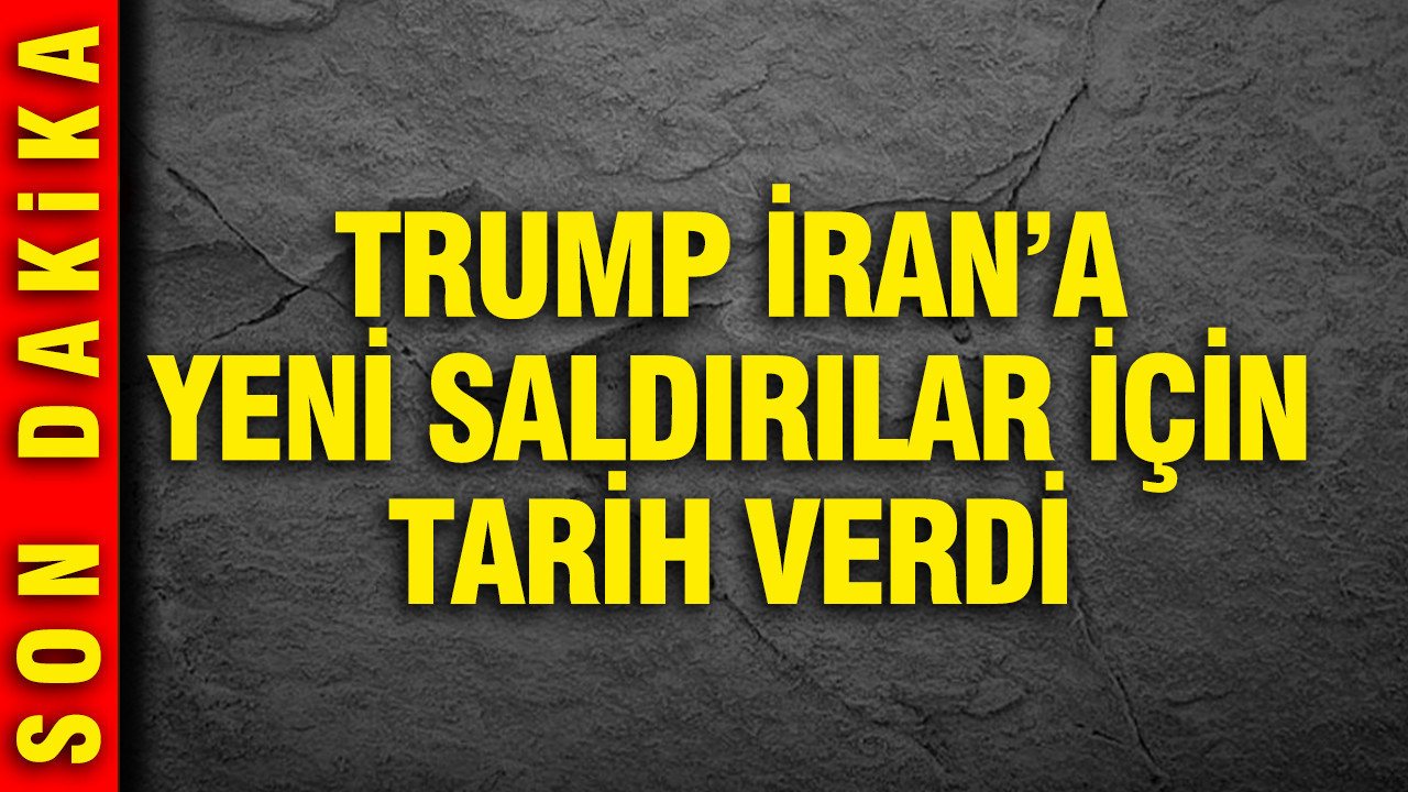 Trump İran'a yeni saldırılar için tarih verdi