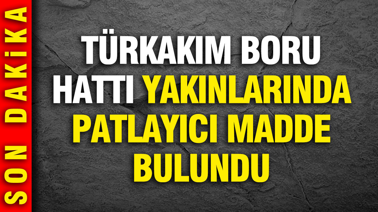 TürkAkım boru hattı yakınlarında patlayıcı madde bulundu