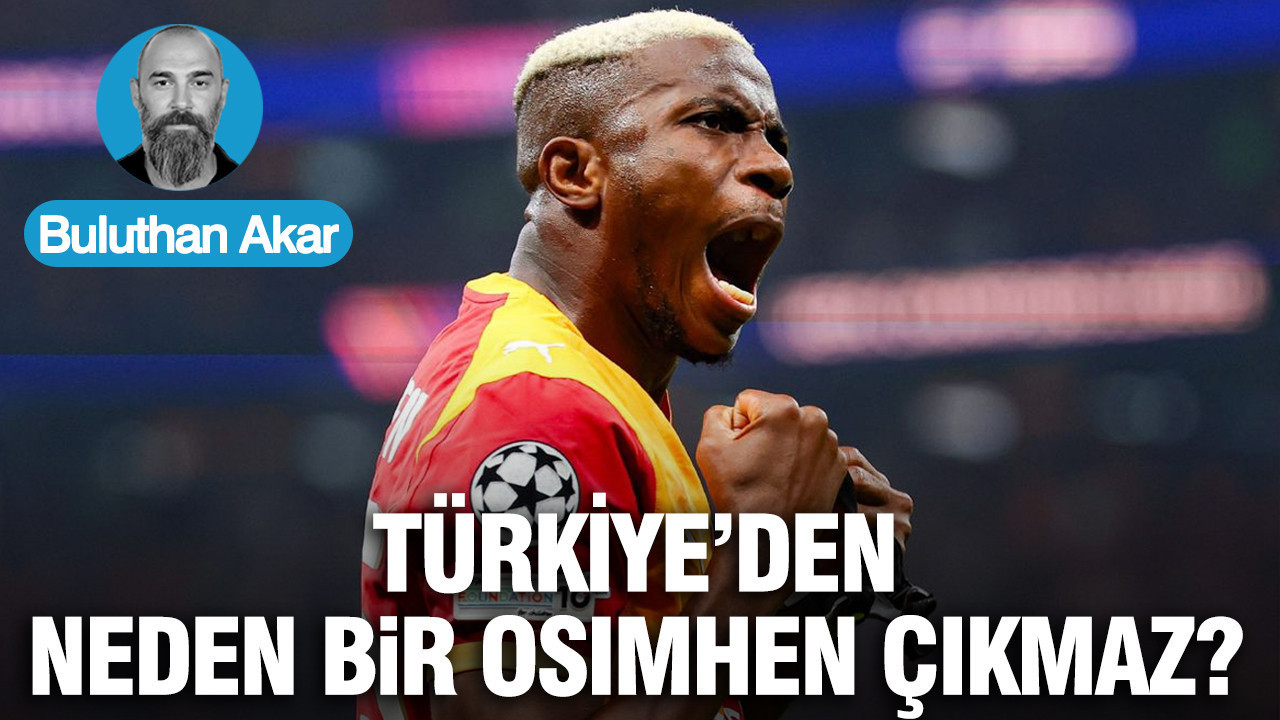 Türkiye'den bir Osimhen neden çıkmaz?