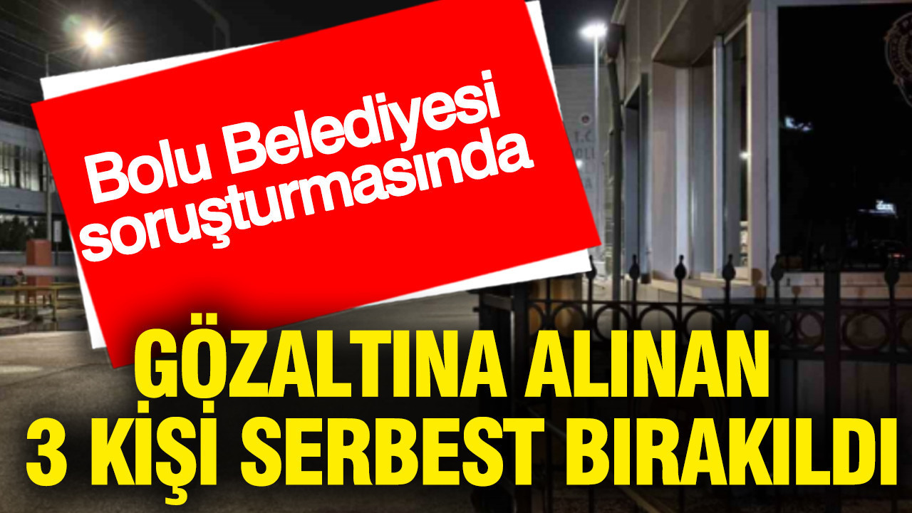 Bolu Belediyesi soruşturmasında 3 kişi serbest bırakıldı