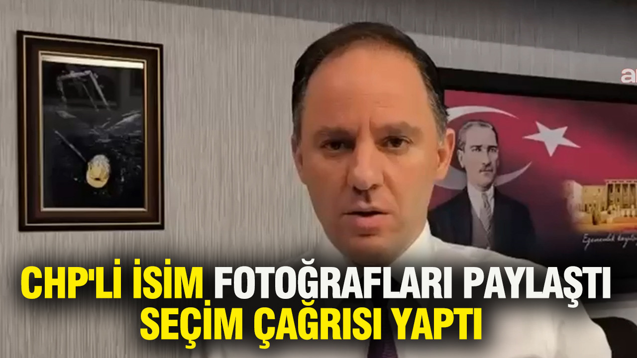 CHP'li isim fotoğrafları paylaştı, seçim çağrısı yaptı