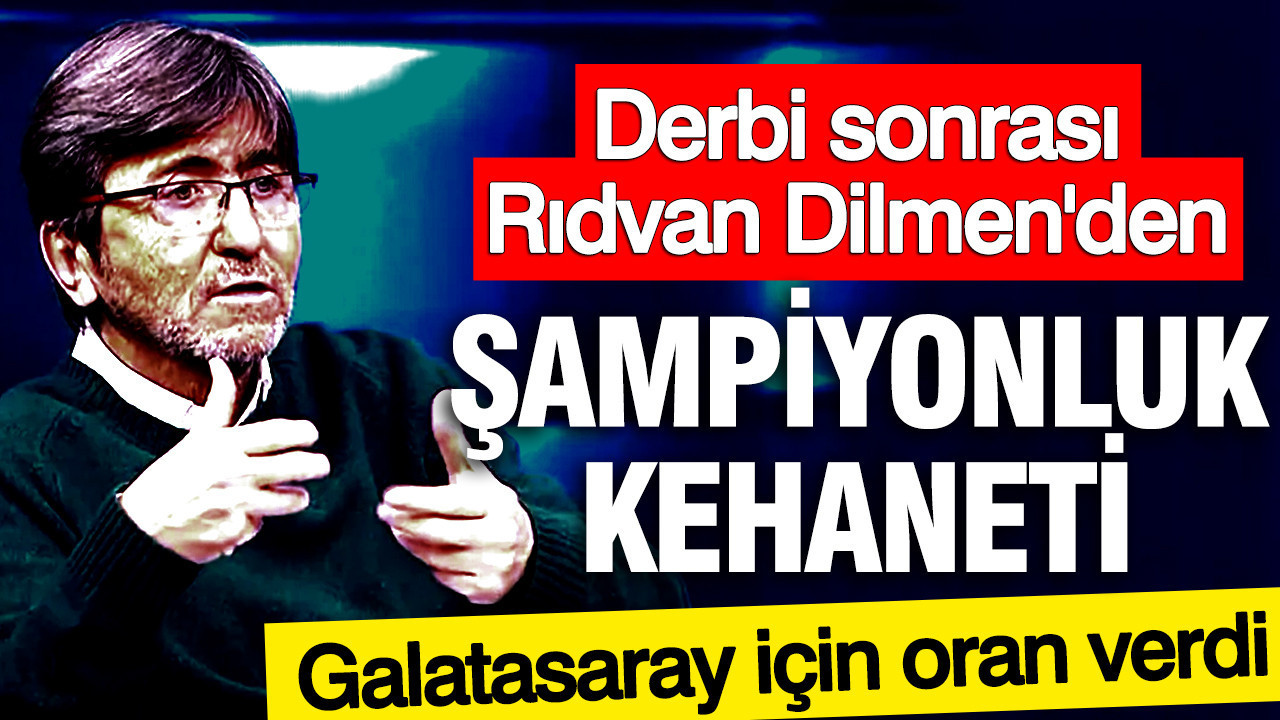 Derbi sonrası Rıdvan Dilmen'den şampiyonluk kehane…