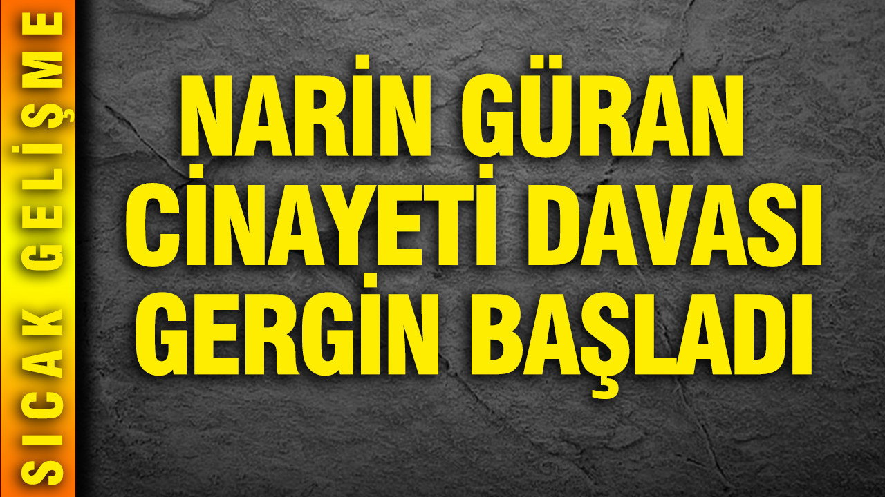 Narin Güran cinayeti davası gergin başladı: Aile Nevzat Bahtiyar'a tepki gösterdi: Salondan çıkarıldılar