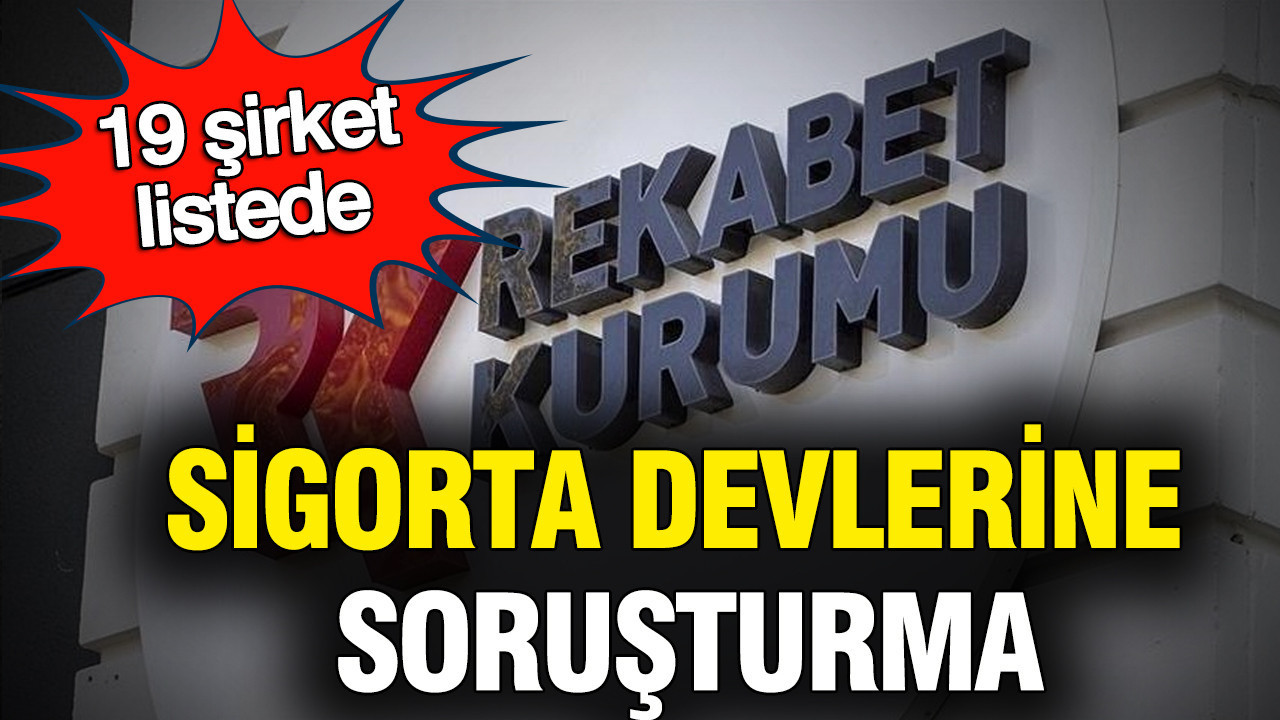 Sigorta devlerine Rekabet Kurumu'ndan soruşturma: Listede hangi şirketler var
