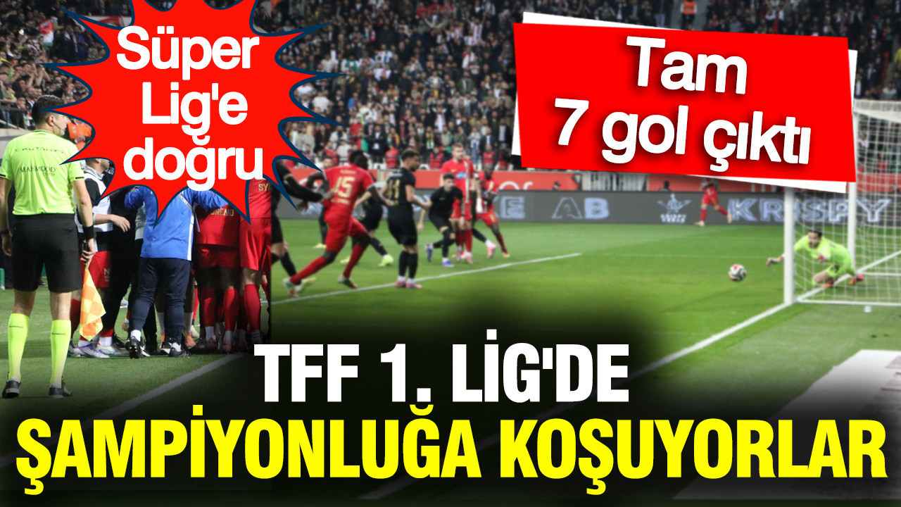 Süper Lig yolunda 7 gollü maç... TFF 1. Lig'de şampiyonluğa koşuyorlar: 5 farklı galibiyet geldi