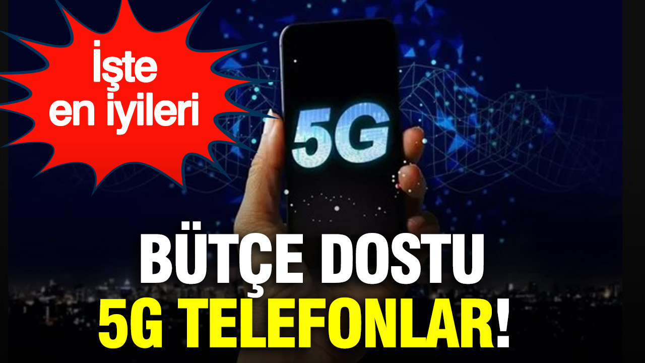 Bütçe dostu 5G telefonlar: İşte en iyileri
