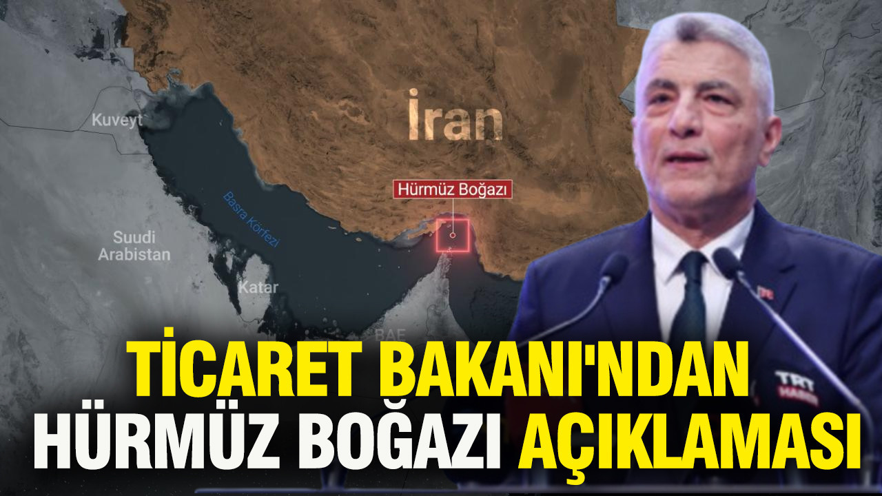 Ticaret Bakanı'ndan Hürmüz Boğazı açıklaması