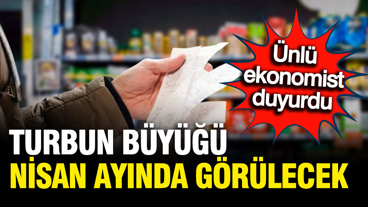 Ünlü ekonomist "Turbun büyüğü Nisan'da" diyerek duyurdu: Enflasyon patlayacak mı?