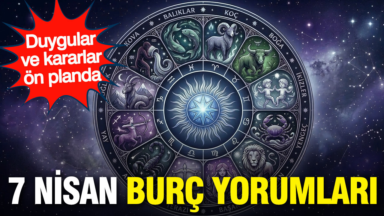 7 Nisan günlük burç yorumları: Duygular ve kararlar ön planda
