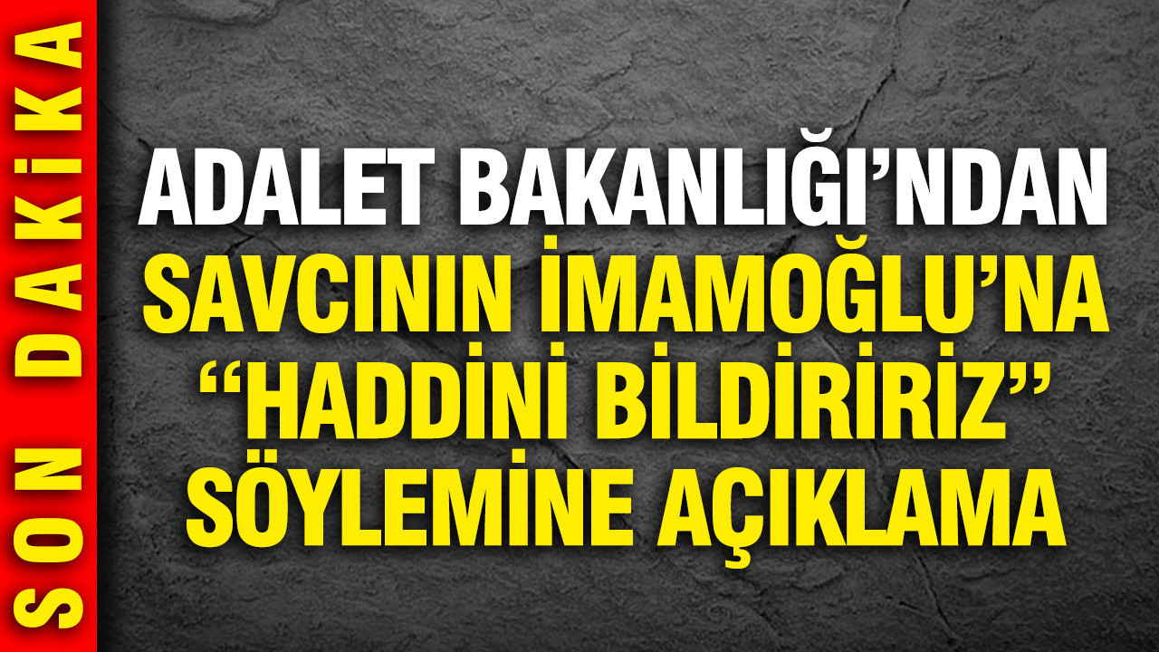 Adalet Bakanlığı'ndan İmamoğlu ve Savcı arasındaki "Haddinizi bildiririz" krizine ilk açıklama