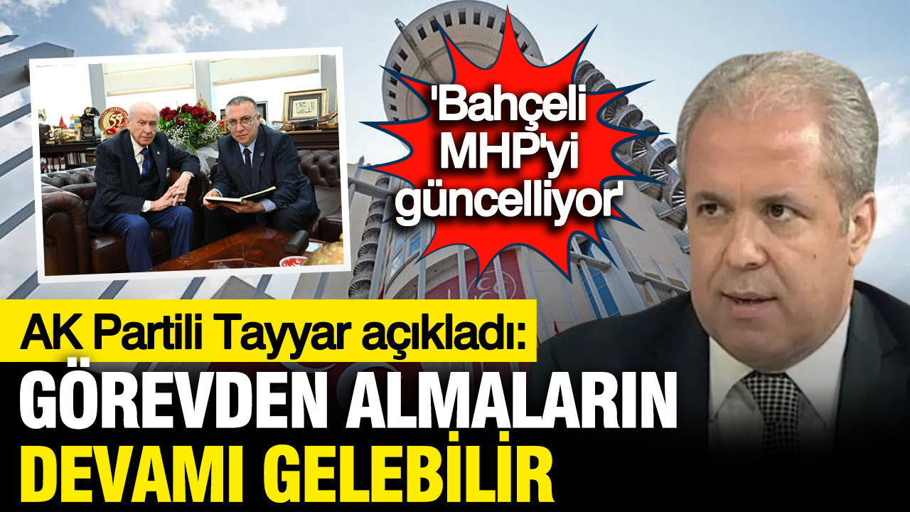 AK Partili Şamil Tayyar açıkladı: MHP'de görevden almaların devamı gelebilir