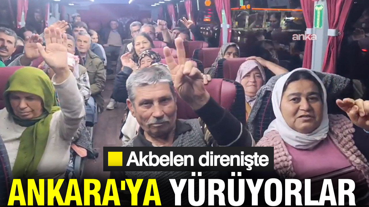 Akbelen direnişçileri Ankara yolunda