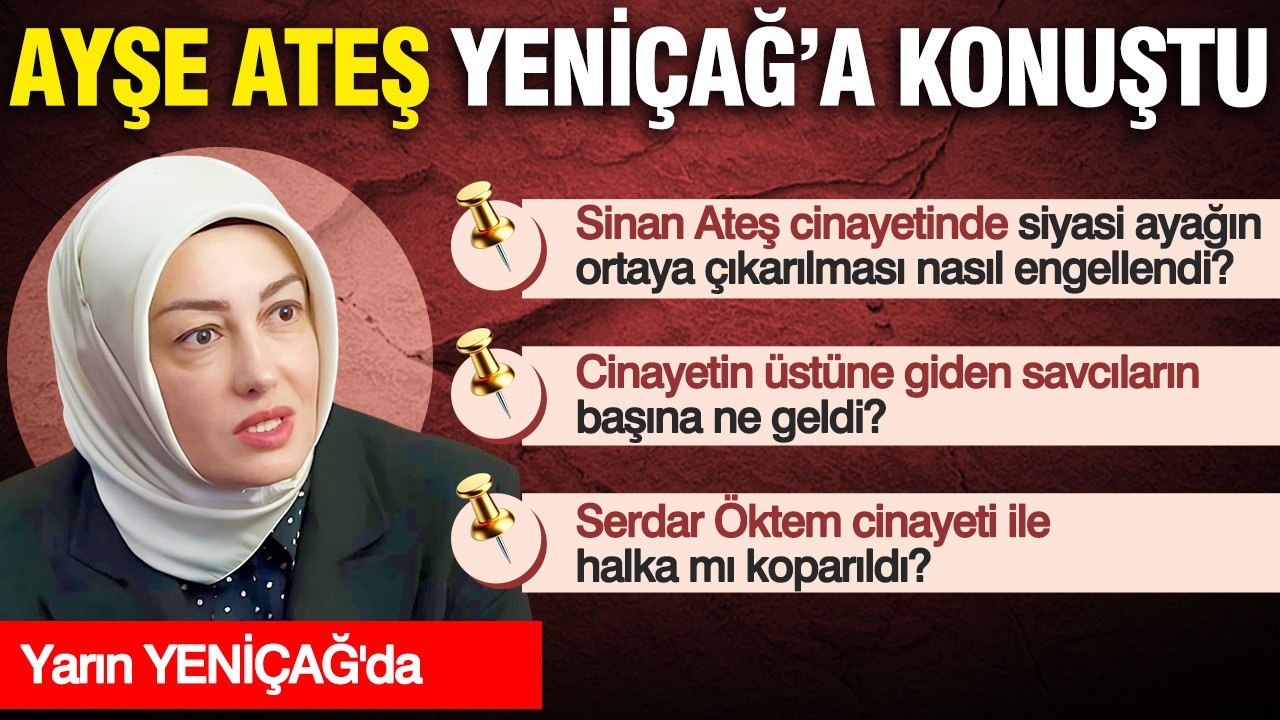 Ayşe Ateş'ten YENİÇAĞ'a gündem yaratacak açıklamalar