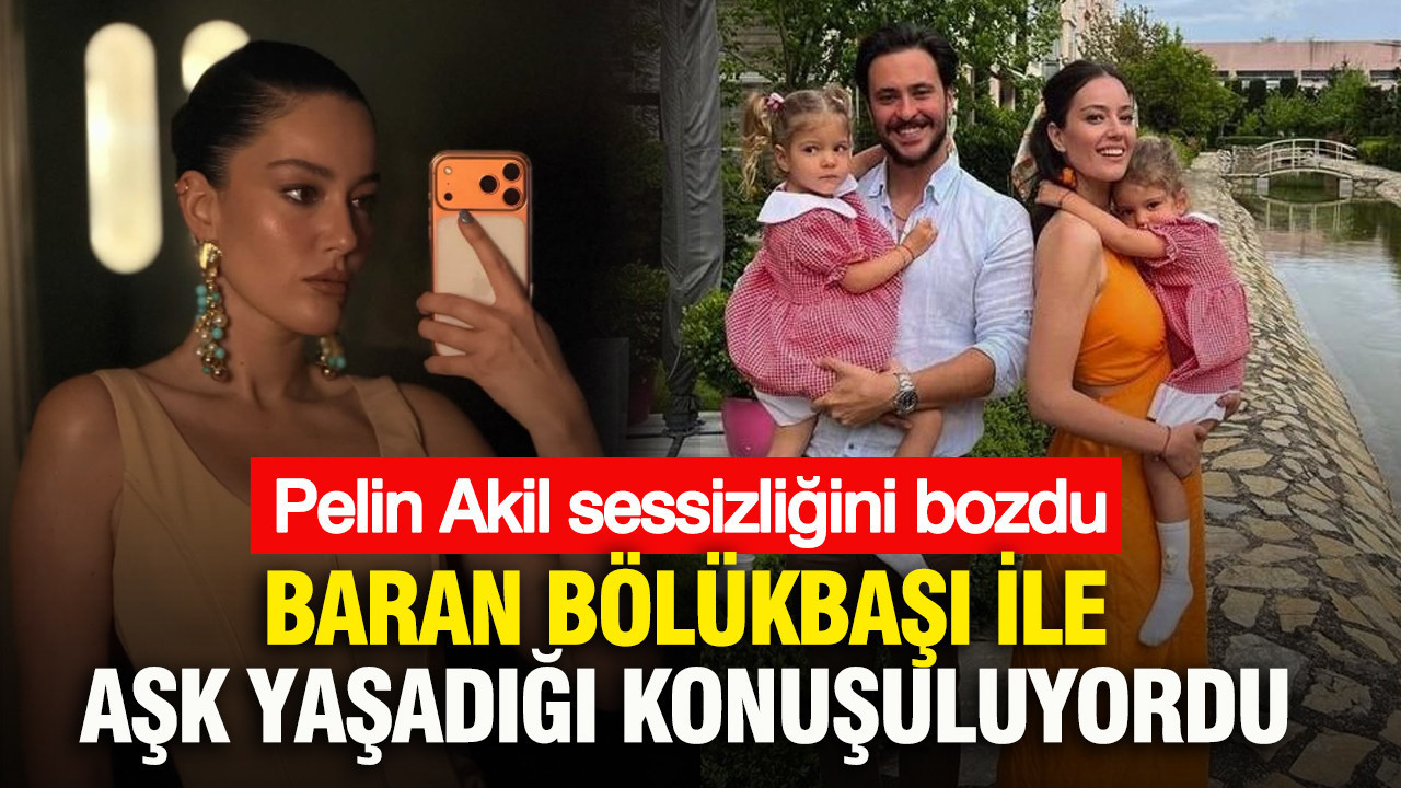 Baran Bölükbaşı ile aşk yaşadığı konuşuluyordu: Pelin Akil sessizliğini bozdu