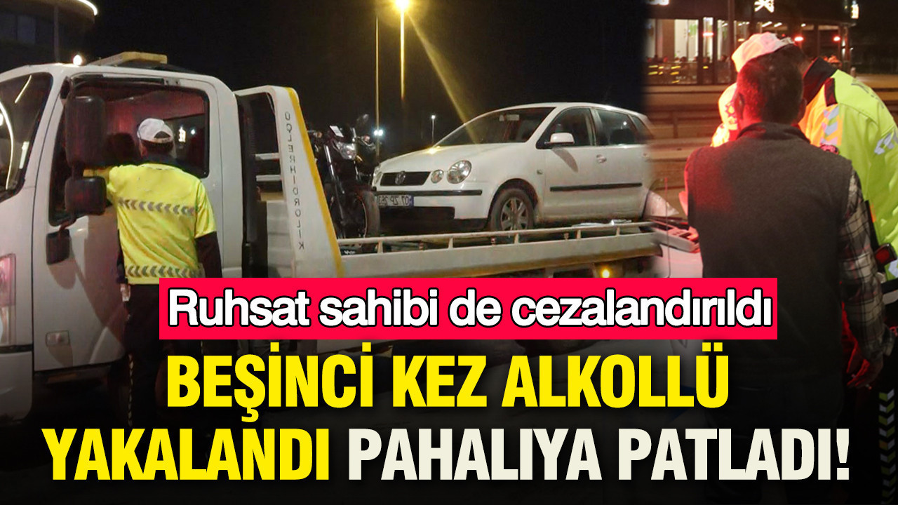 Beşinci kez alkollü yakalandı pahalıya patladı: Ruhsat sahibi de cezalandırıldı