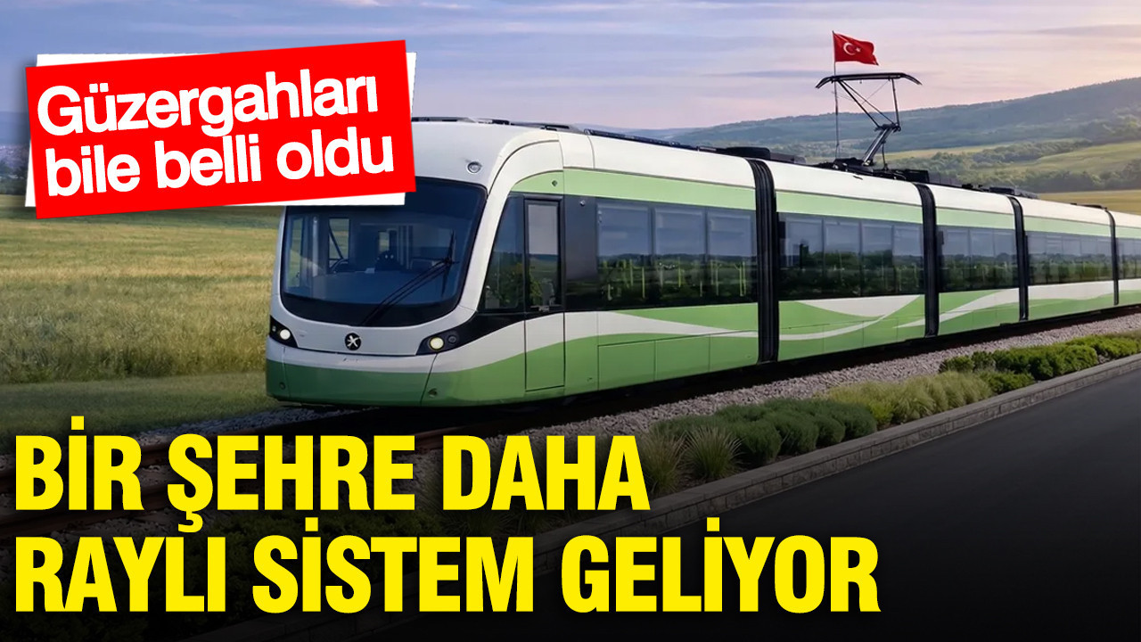 Bir şehre daha raylı sistem geliyor: Güzergahları bile belli oldu