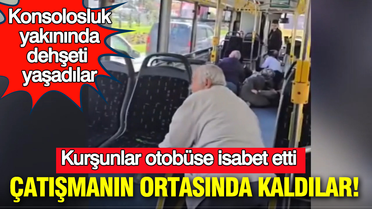 Çatışmanın ortasında kaldılar: Kurşunlar otobüse isabet etti: Konsolosluk yakınında dehşeti yaşadılar