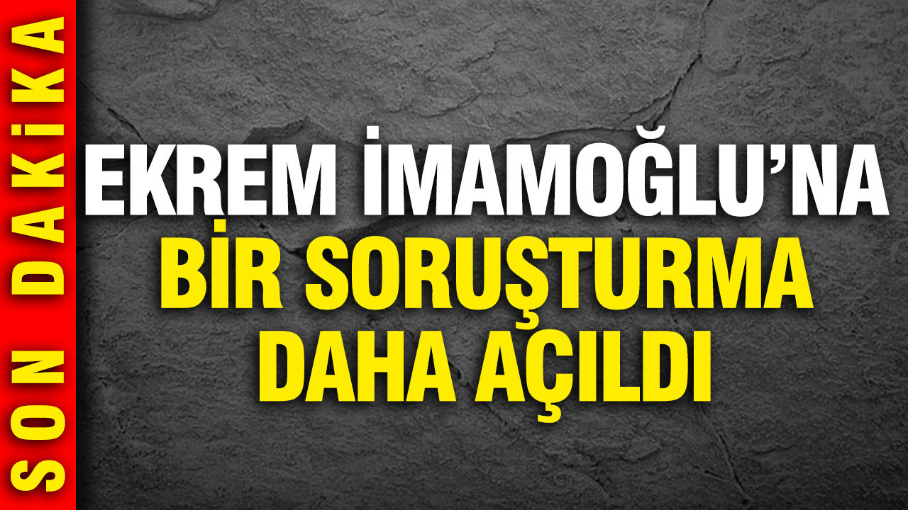 Ekrem İmamoğlu'na bir soruşturma daha