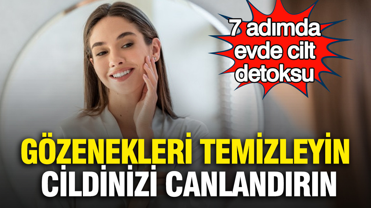 Gözenekleri temizleyin, cildinizi canlandırın: 7 adımda evde cilt detoksu