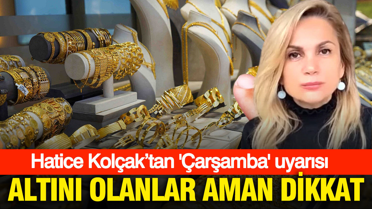 Hatice Kolçak’tan 'Çarşamba' uyarısı: Elinde altın olanlar aman dikkat
