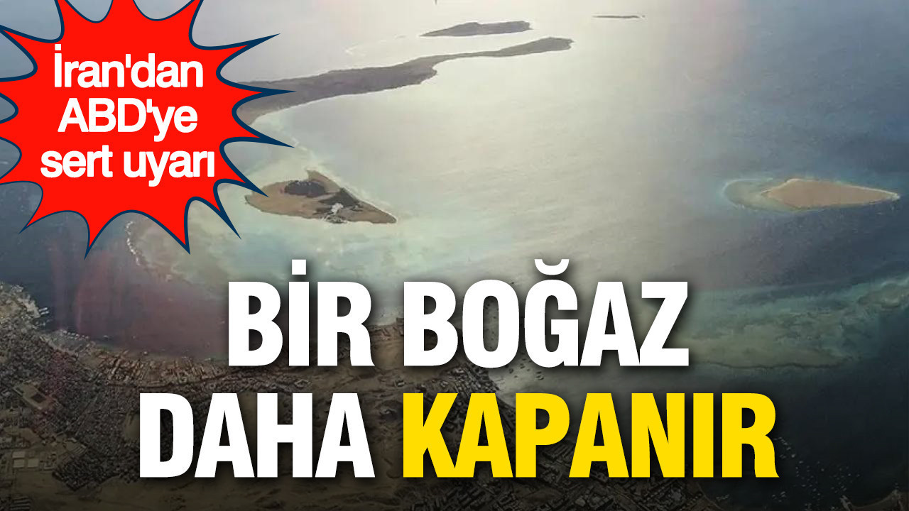 İran'dan ABD'ye sert uyarı: Bir boğaz daha kapanır