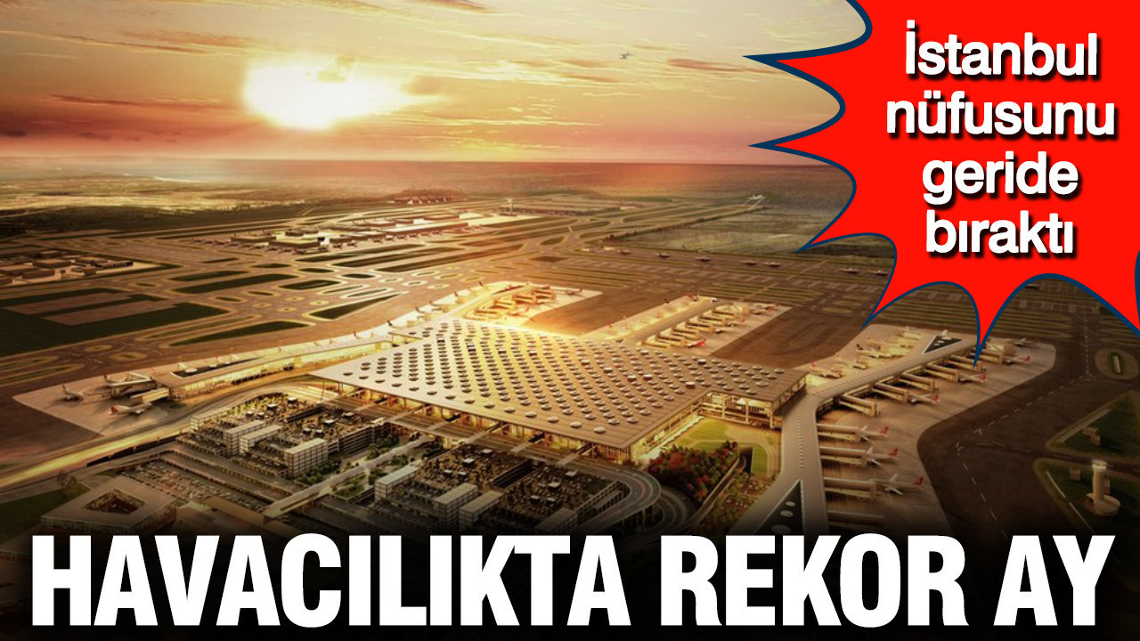 Havacılıkta rekor ay: İstanbul nüfusunu geride bır…