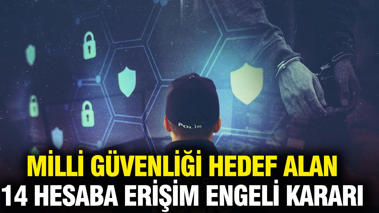 Milli güvenliği hedef alan 14 hesaba erişim engeli kararı