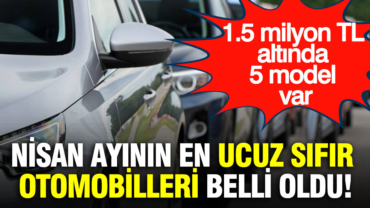Nisan ayının en ucuz sıfır otomobilleri belli oldu: 1.5 milyon TL altında 5 model var