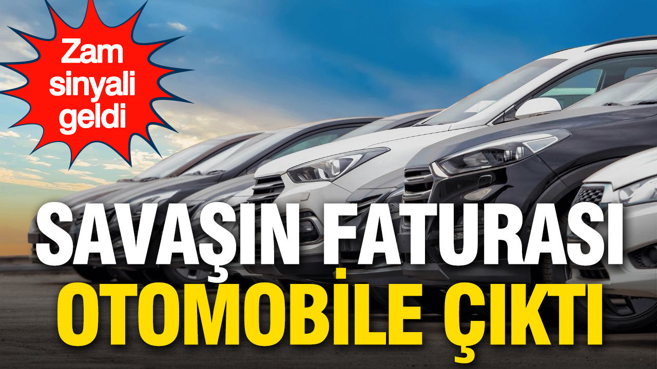 Savaşın faturası otomobile çıktı: Zam sinyali geldi