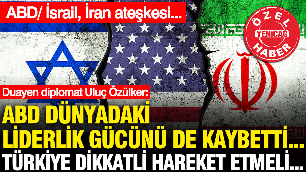 ABD/ İsrail, İran ateşkesi… Duayen diplomat Uluç Özülker: ABD dünyadaki liderlik gücünü de kaybetti... Türkiye dikkatli hareket etmeli...