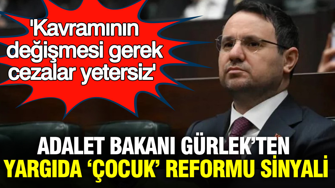 Adalet Bakanı Gürlek’ten Yargıda "çocuk" reformu sinyali: Kavramın değişmesi gerek, cezalar yetersiz