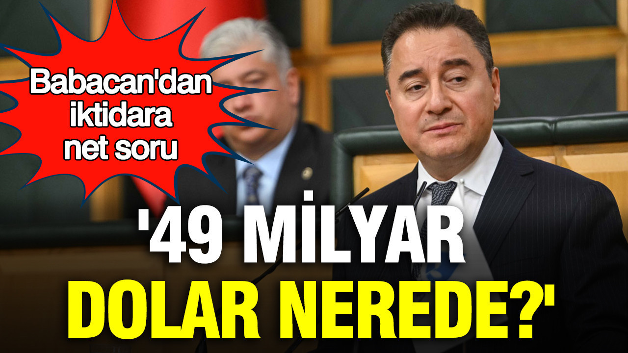 Babacan'dan iktidara net soru: '49 milyar dolar nerede?'
