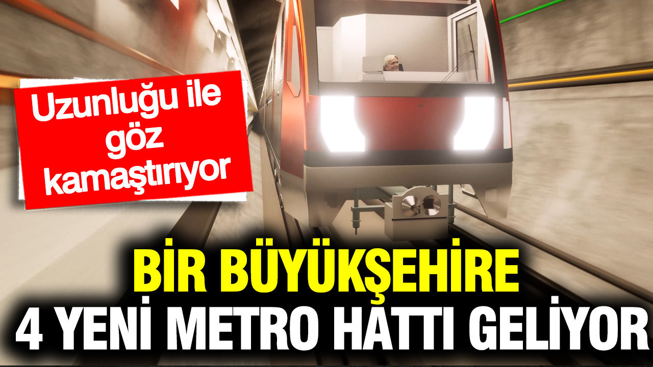 Bir büyükşehire 4 yeni metro hattı geliyor: Uzunluğu ile göz kamaştırıyor