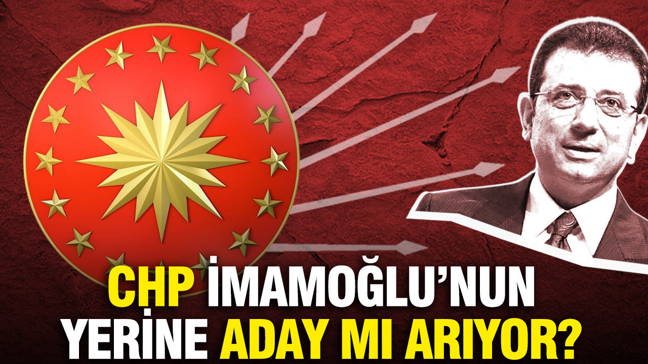 CHP İmamoğlu'nun yerine aday mı arıyor?