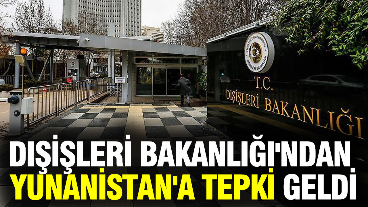 Dışişleri Bakanlığı'ndan Yunanistan'a tepki geldi