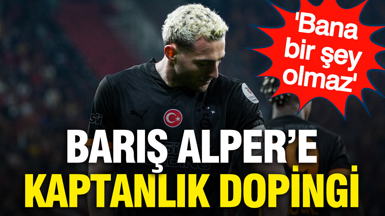 Galatasaray'da Barış Alper Yılmaz'a kaptanlık dopingi: 'Bana bir şey olmaz'