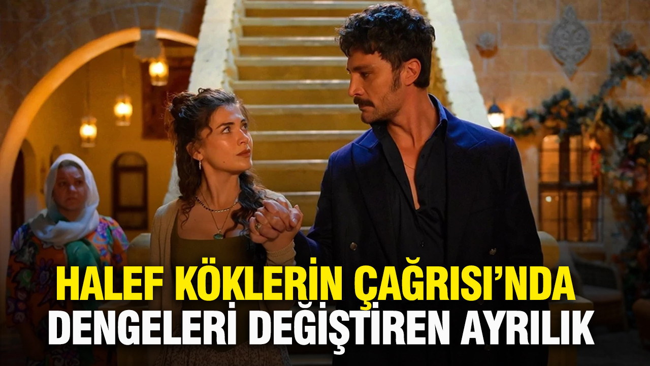Halef Köklerin Çağrısı’nda dengeleri değiştiren ayrılık: İşte veda eden isim