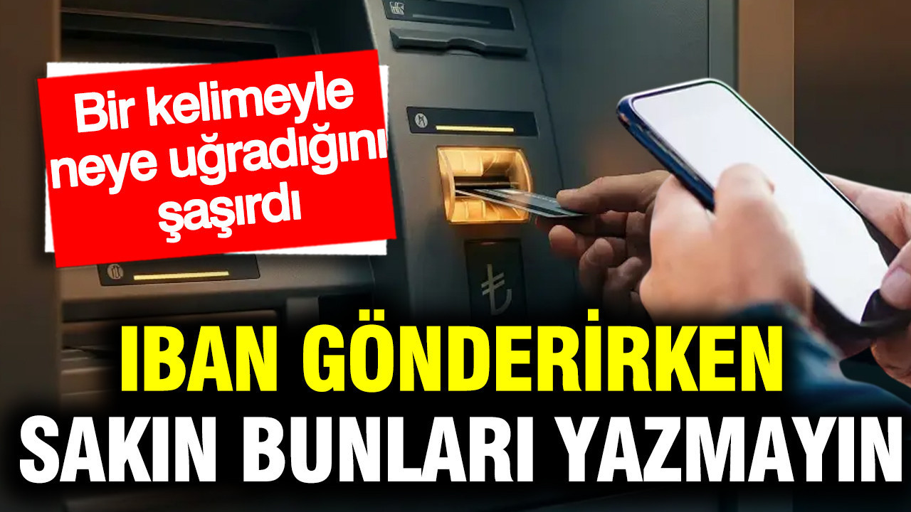 IBAN gönderirken sakın bunları yazmayın: Bir kelimeyle neye uğradığını şaşırdı
