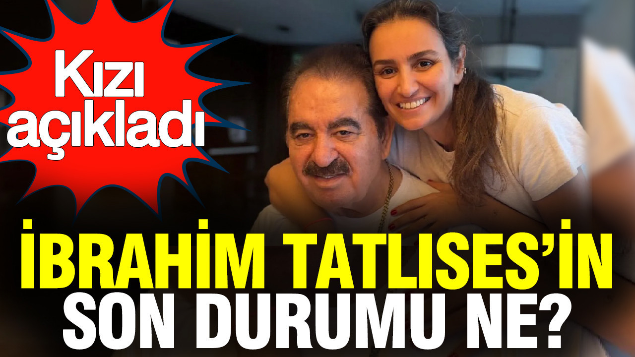 İbrahim Tatlıses'in kızı son durumunu açıkladı: Ameliyat söz konusu