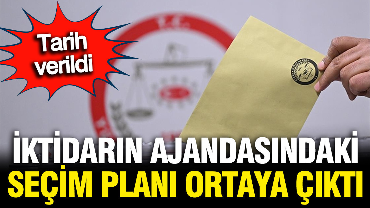 İktidarın ajandasındaki seçim planı ortaya çıktı: Tarih verildi