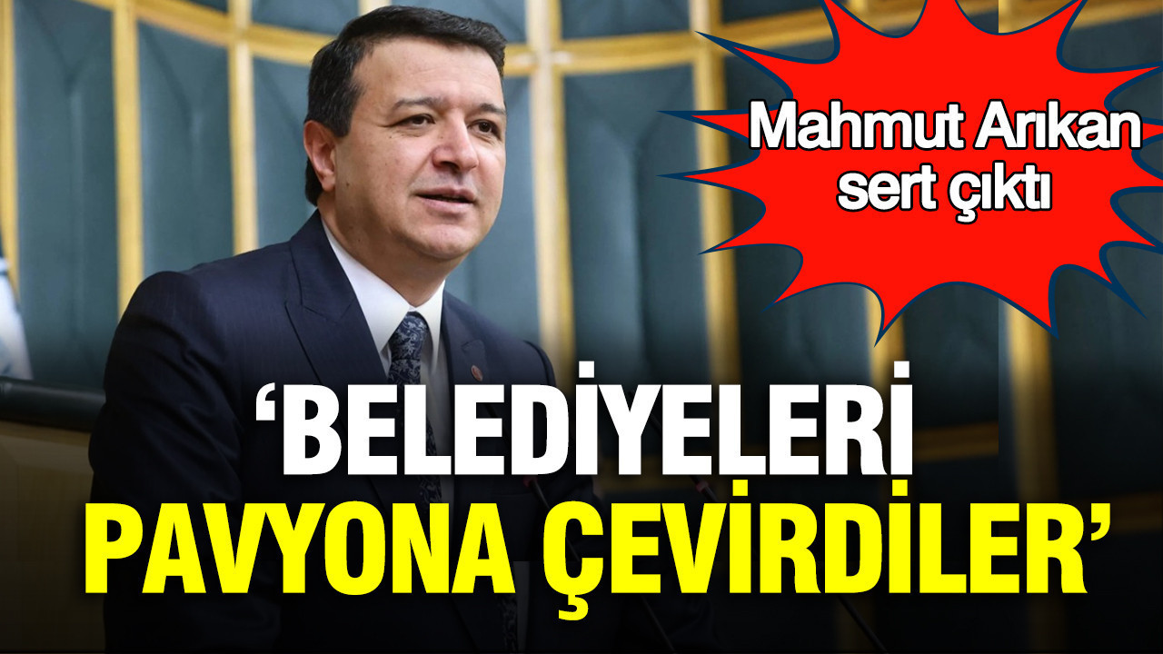 Mahmut Arıkan: Belediyeleri pavyona çevirdiler