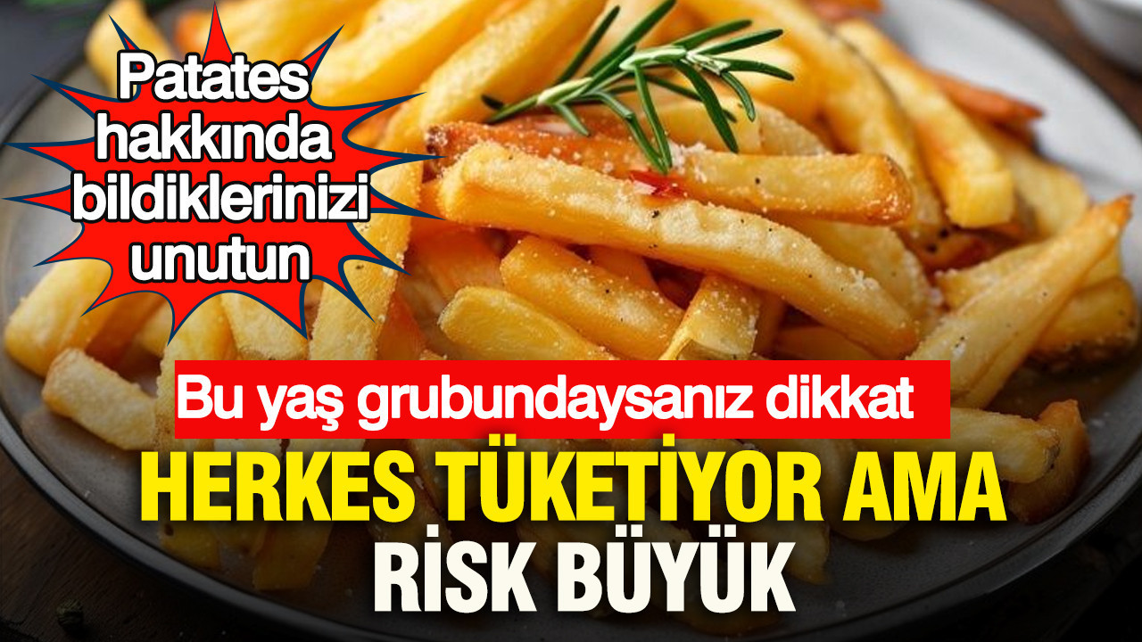 Patates hakkında bildiklerinizi unutun: Herkes tüketiyor ama risk büyük: Bu yaş grubundaysanız dikkat