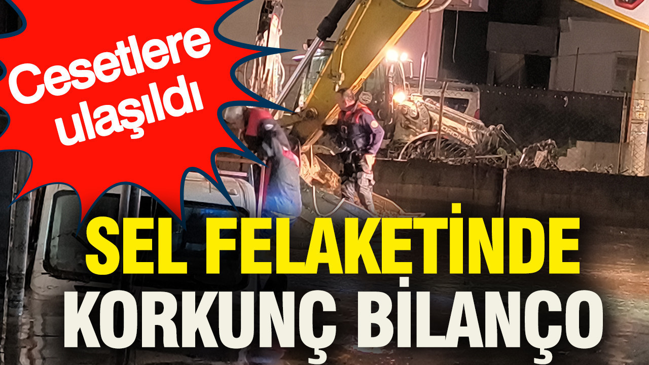 Sel felaketinde korkunç bilanço: Cesetlere ulaşıldı