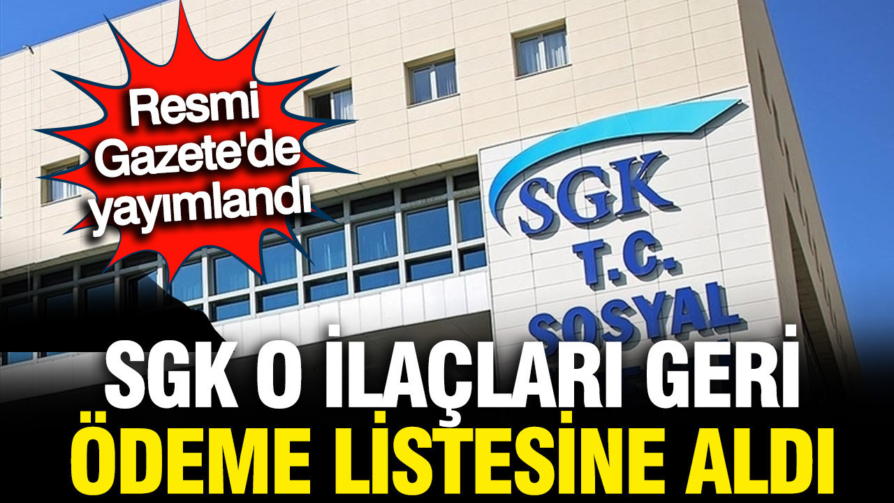 SGK istedi o ilaçlar geri ödeme listesine alındı; …