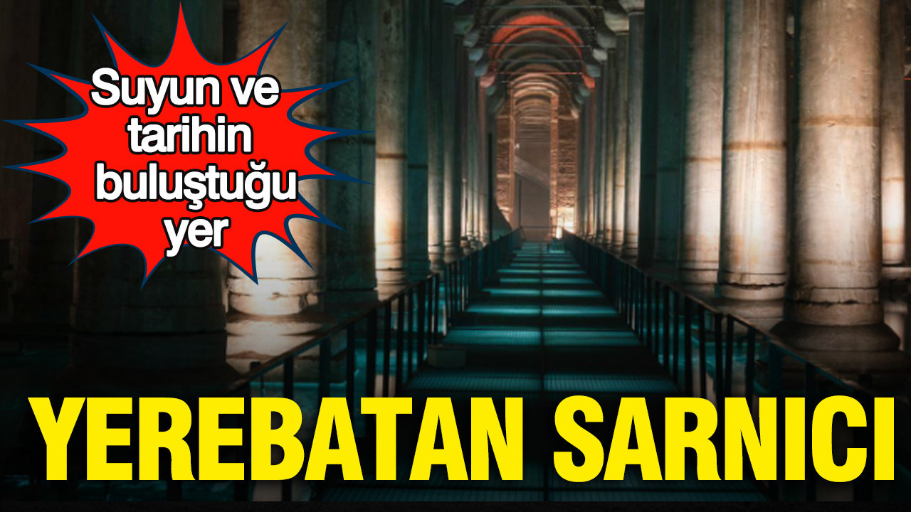 Suyun ve tarihin buluştuğu yer: Yerebatan Sarnıcı