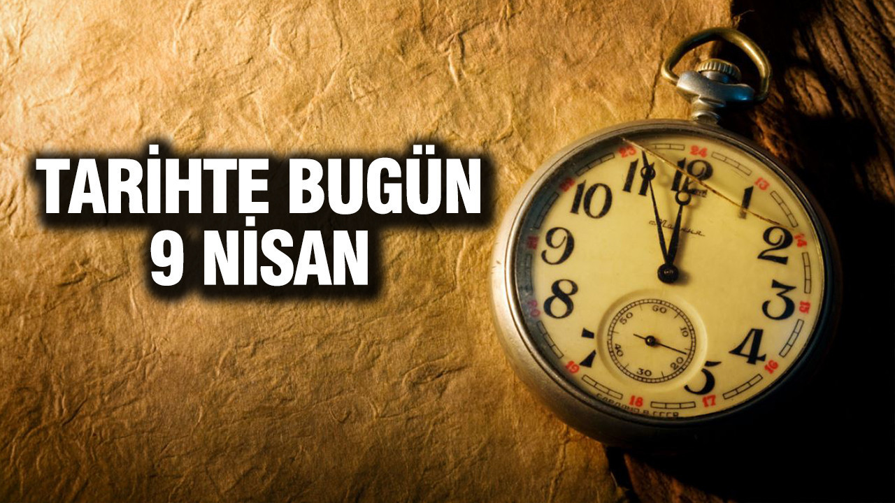 TARİHTE BUGÜN 9 Nisan
