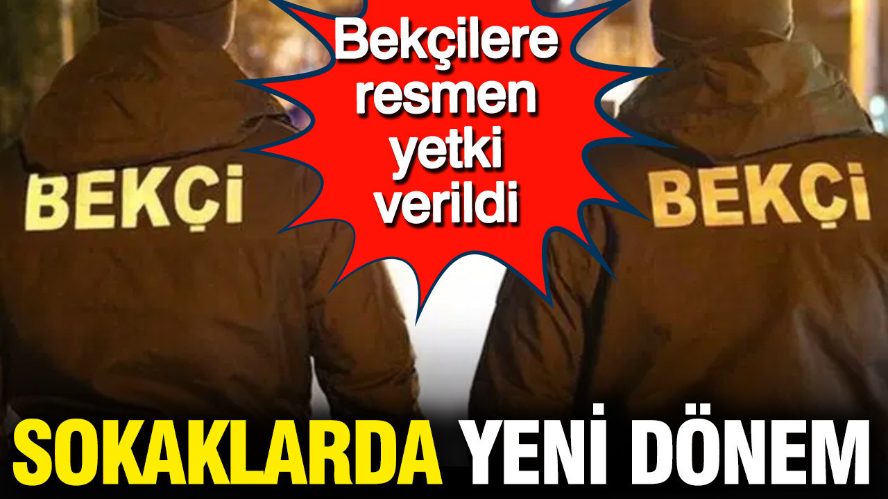 Bekçilere resmen yetki verildi: Sokaklarda yeni dönem