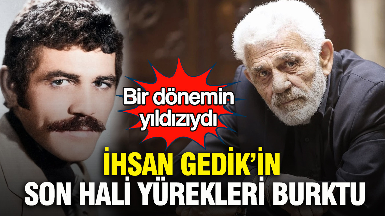Bir dönemin yıldızıydı: İhsan Gedik’in son hali yürekleri burktu