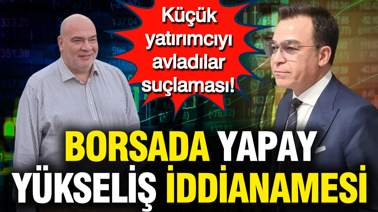 Borsada yapay yükseliş iddianamesi: Küçük yatırımc…
