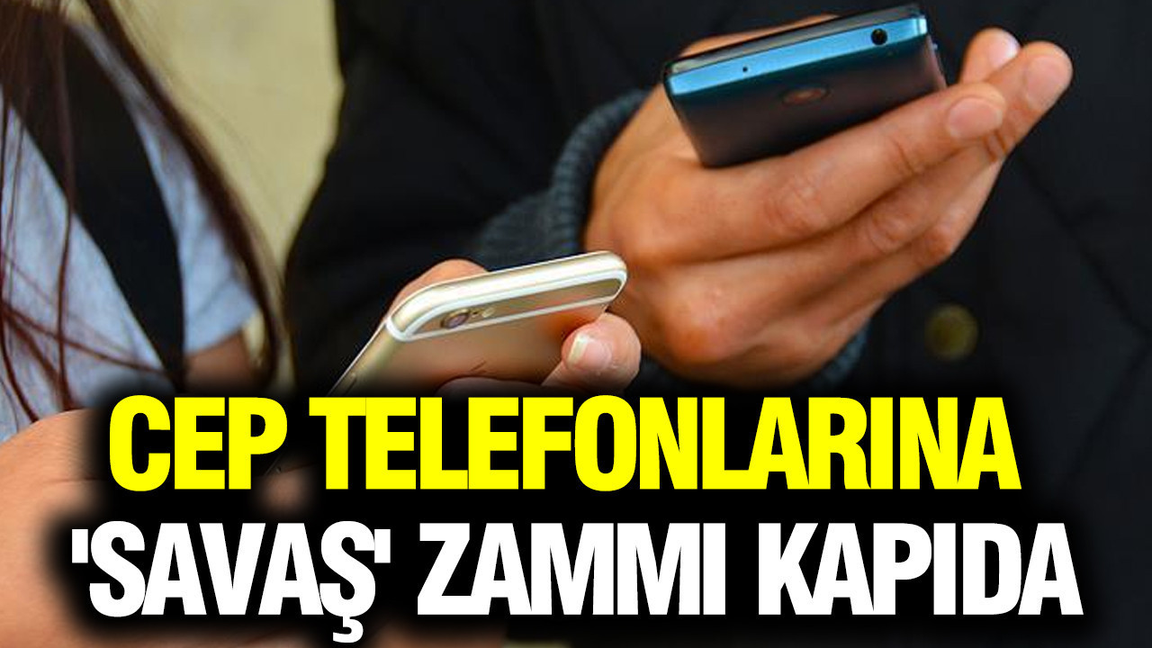 Cep telefonlarına 'savaş' zammı kapıda